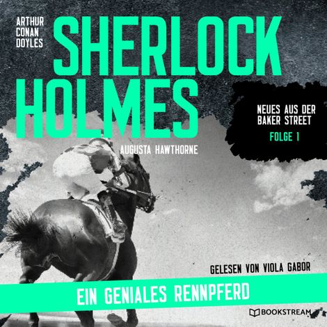 Hörbüch “Sherlock Holmes: Ein geniales Rennpferd - Neues aus der Baker Street, Folge 1 (Ungekürzt) – Augusta Hawthorne, Sir Arthur Conan Doyle”