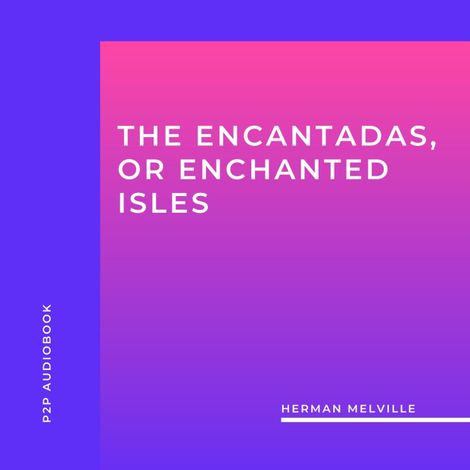 Hörbüch “The Encantadas, or Enchanted Isles (Unabridged) – Herman Melville”