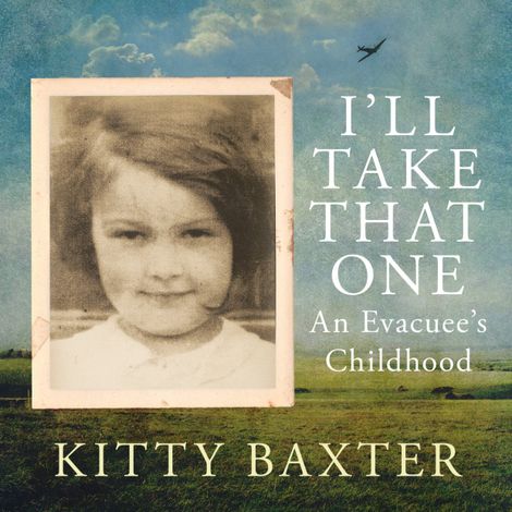 Hörbüch “I'll Take That One - An evacuee's childhood (Unabridged) – Kitty Baxter”
