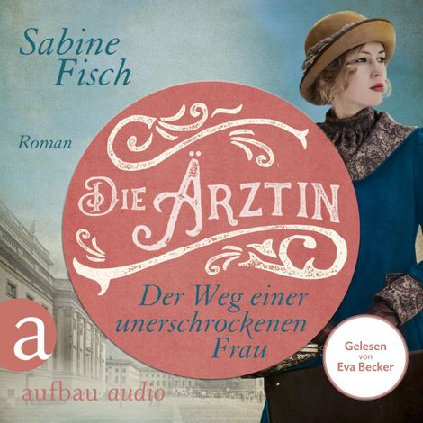 Hörbüch “Die Ärztin - Der Weg einer unerschrockenen Frau - Amelie von Liebwitz, Band 2 (Ungekürzt) – Sabine Fisch”