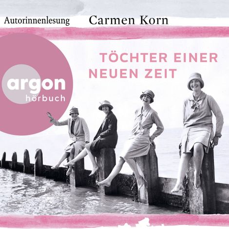 Hörbüch “Töchter einer neuen Zeit - Jahrhundert-Trilogie, Band 1 (Gekürzte Autorinnenlesung) – Carmen Korn”