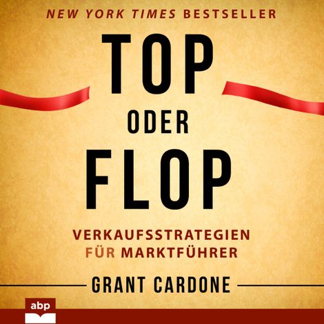 Hörbüch “Top oder Flop - Verkaufsstrategien für Marktführer (Ungekürzt) – Grant Cardone”