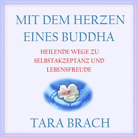 Hörbüch “Mit dem Herzen eines Buddha - Heilende Wege zu Selbstakzeptanz und Lebensfreude (Ungekürzt) – Tara Brach”
