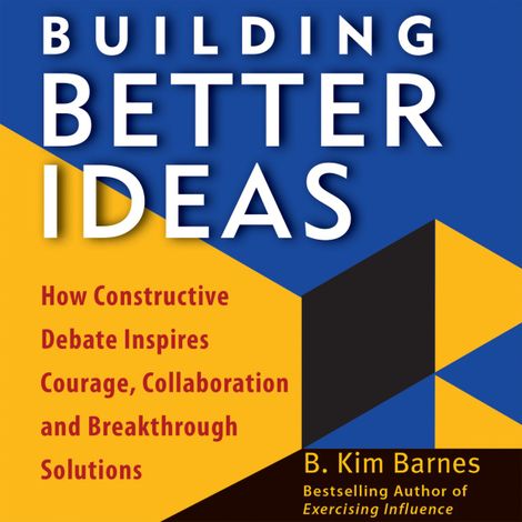 Hörbüch “Building Better Ideas - How Constructive Debate Inspires Courage, Collaboration, and Breakthrough Solutions (Unabridged) – B. Kim Barnes”