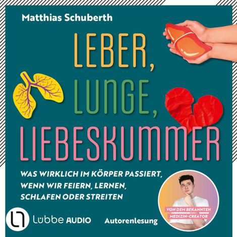 Hörbüch “Leber, Lunge, Liebeskummer - Was wirklich im Körper passiert, wenn wir feiern, lernen, schlafen oder streiten von Matthias Schuberth (Ungekürzt) – Matthias Schuberth”