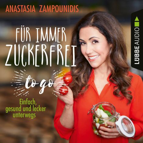 Hörbüch “Für immer zuckerfrei - to go - Einfache Rezepte für unterwegs (Ungekürzt) – Anastasia Zampounidis”