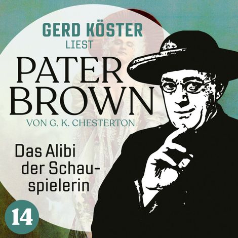 Hörbüch “Das Alibi der Schauspielerin - Gerd Köster liest Pater Brown, Band 14 (Ungekürzt) – Gilbert Keith Chesterton”