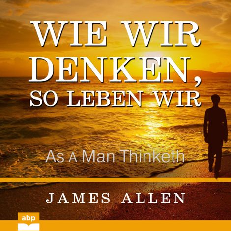Hörbüch “Wie wir denken, so leben wir - As a Man Thinketh (Ungekürzt) – James Allen”