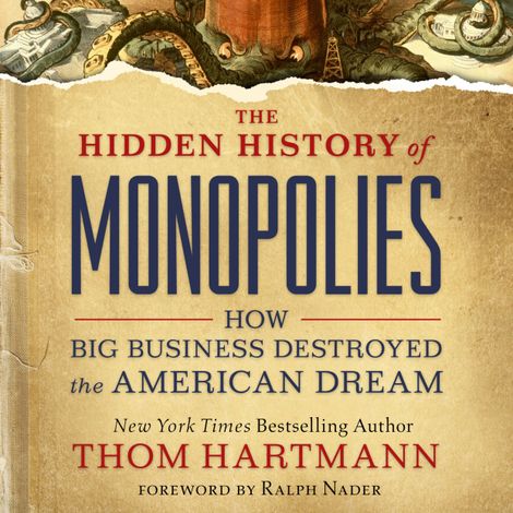 Hörbüch “The Hidden History of Monopolies - How Big Business Destroyed the American Dream (Unabridged) – Thom Hartmann”