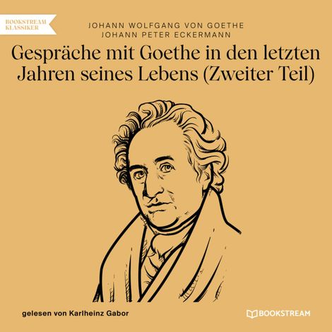 Hörbüch “Gespräche mit Goethe in den letzten Jahren seines Lebens - Zweiter Teil (Ungekürzt) – Johann Peter Eckermann, Johann Wolfgang von Goethe”