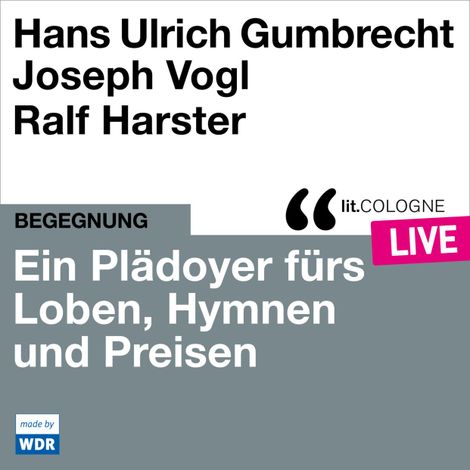 Hörbüch “Ein Plädoyer fürs Loben, Hymnen und Preisen - lit.COLOGNE live (Ungekürzt) – Hans Ulrich Gumbrecht, Joseph Vogl”