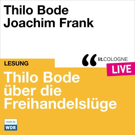 Hörbüch “Thilo Bode über die Freihandelslüge - lit.COLOGNE live (ungekürzt) – Thilo Bode”