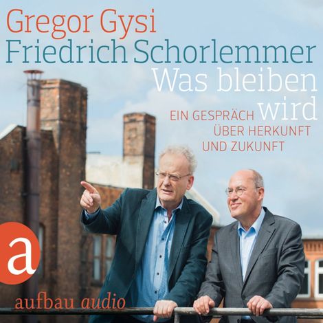 Hörbüch “Was bleiben wird - Ein Gespräch über Herkunft und Zukunft – Gregor Gysi, Friedrich Schorlemmer”