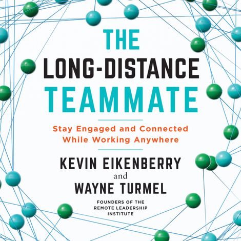 Hörbüch “The Long-Distance Teammate - Stay Engaged and Connected While Working Anywhere (Unabridged) – Kevin Eikenberry, Wayne Turmel”
