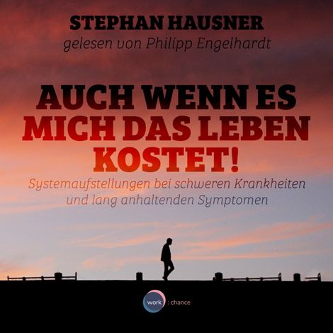 Hörbüch “Auch wenn es mich das Leben kostet! - Systemaufstellungen als Lösungshilfe bei Krankheiten und anhaltenden Symptomen (ungekürzt) – Stephan Hausner”