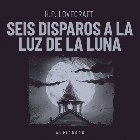 Hörbüch “Seis disparos a la luz de la luna – H.P. Lovecraft”
