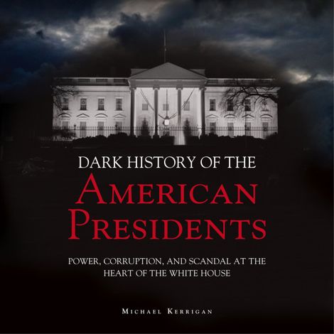 Hörbüch “The Dark History of American Presidents (Unabridged) – Micheal Kerrigan”
