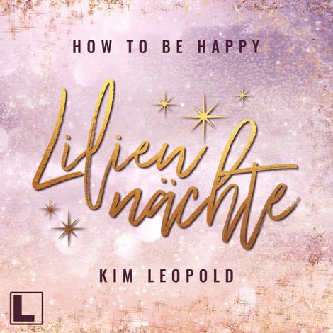 Hörbüch “Liliennächte - How to be Happy, Band 1 (ungekürzt) – Kim Leopold”