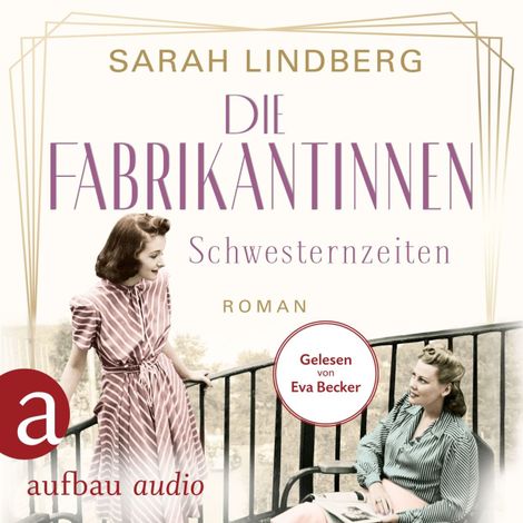 Hörbüch “Die Fabrikantinnen - Schwesternzeiten - Die Fabrikantinnen-Saga, Band 2 (Ungekürzt) – Sarah Lindberg”