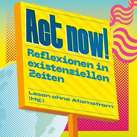 Hörbüch “Act now! - Reflexionen in existenziellen Zeiten (Ungekürzt) – Swetlana Alexijewitsch, Oliver Neß, Frank Ottomehr ansehen”