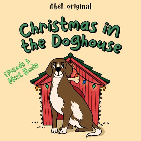 Hörbüch “Christmas in the Doghouse, Season 1, Episode 1: Meet Rudy – Sol Harris, Josh King”