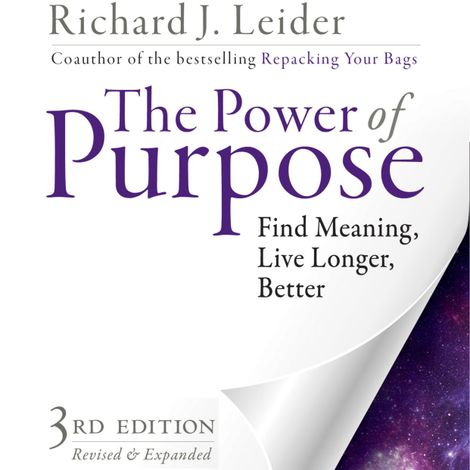 Hörbüch “The Power of Purpose - Find Meaning, Live Longer, Better (Unabridged) – Richard J. Leider”
