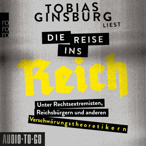 Hörbüch “Die Reise ins Reich - Unter Rechtsextremisten, Reichsbürgern und anderen Verschwörungstheoretikern (ungekürzt) – Tobias Ginsburg”