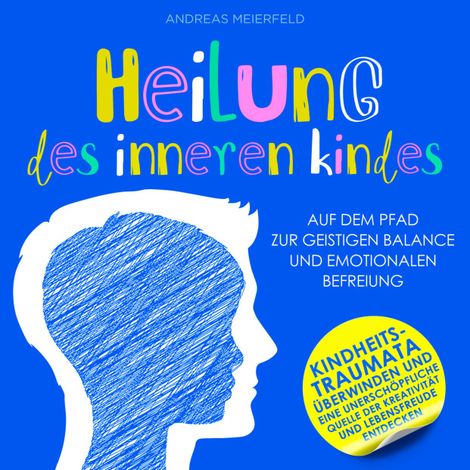 Hörbüch “Heilung des inneren Kindes - Auf dem Pfad zur geistigen Balance und emotionalen Befreiung (Ungekürzt) – Andreas Meierfeld”
