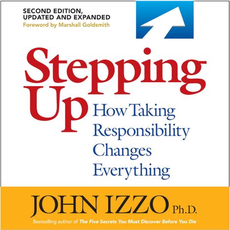 Hörbüch “Stepping Up, Second Edition - How Taking Responsibility Changes Everything (Unabridged) – John B. Izzo Ph.D.”