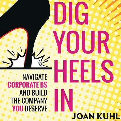 Hörbüch “Dig Your Heels In - Navigate Corporate BS and Build the Company You Deserve (Unabridged) – Joan Kuhl”