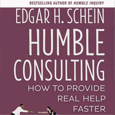 Hörbüch “Humble Consulting - How to Provide Real Help Faster (Unabridged) – Edgar H. Schein”