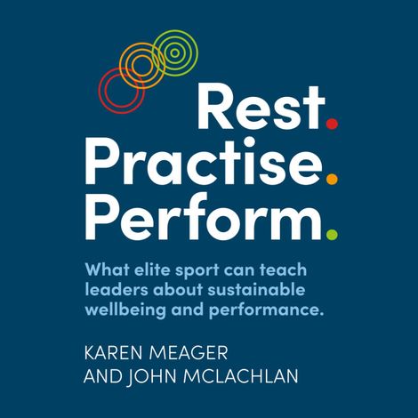 Hörbüch “Rest. Practise. Perform. - What elite sport can teach leaders about sustainable wellbeing and performance (Unabridged) – Karen Meager, John McLachlan”