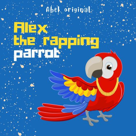 Hörbüch “Alex the Rapping Parrot, Season 1, Episode 3: The Talent Show – Abel Studios”
