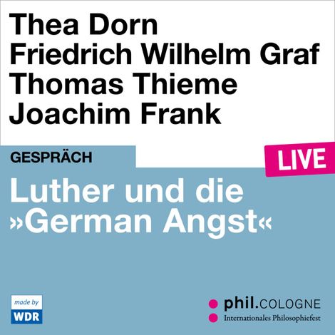 Hörbüch “Luther und die "German Angst" - phil.COLOGNE live (Ungekürzt) – Thea Dorn, Thomas Thieme, Friedrich Wilhelm Graf”