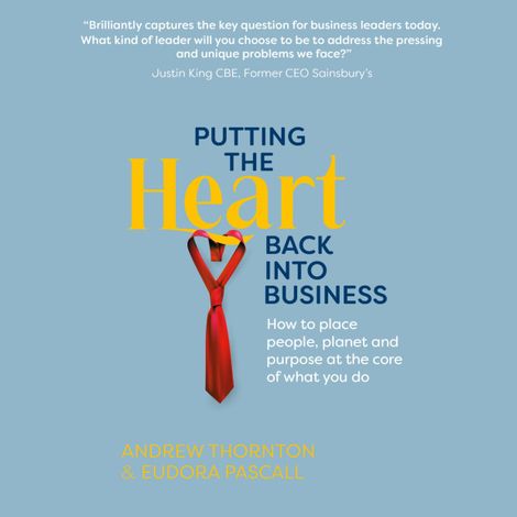 Hörbüch “Putting The Heart Back into Business - How to place people, planet and purpose at the core of what you do (Unabridged) – Andrew Thornton, Eudora Pascall”