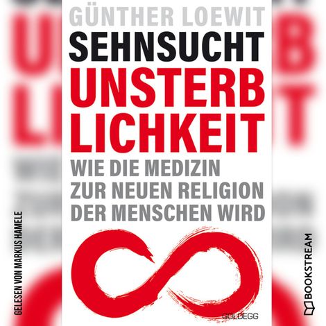 Hörbüch “Sehnsucht Unsterblichkeit - Wie die Medizin zur neuen Religion der Menschen wird (Ungekürzt) – Dr. Günther Loewit”