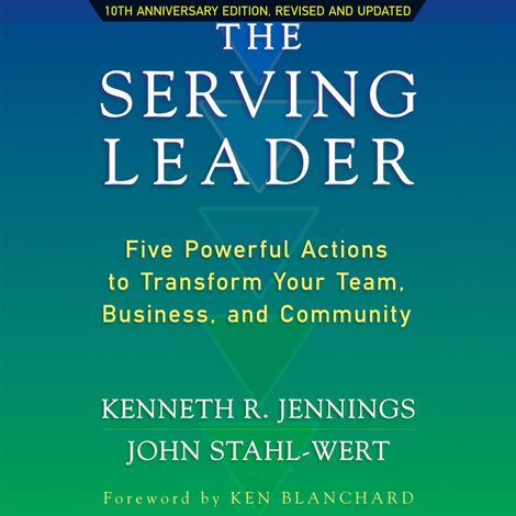 Hörbüch “The Serving Leader - Five Powerful Actions to Transform Your Team, Business, and Community (Unabridged) – Ken Jennings, John Stahl-Wert”