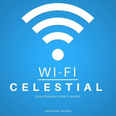 Hörbüch “Wi-fi celestial - Sua conexão com o Divino (Integral) – Vanessa Bosso”