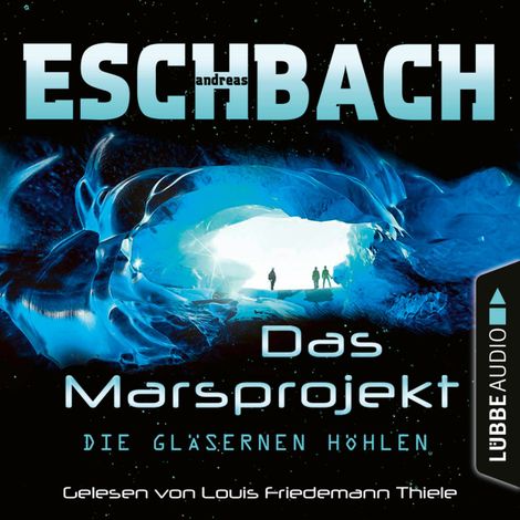 Hörbüch “Die gläsernen Höhlen - Das Marsprojekt, Teil 3 (Ungekürzt) – Andreas Eschbach”