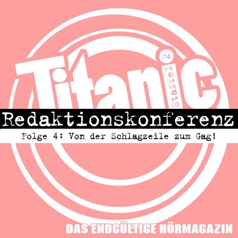 Hörbüch “TITANIC - Das endgültige Hörmagazin, Staffel 2, Folge 4: Von der Schlagzeile zum Gag – Moritz Hürtgen, Torsten Gaitzsch”