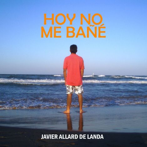 Hörbüch “Hoy no me bañé (Completo) – Javier Allard de Landa”
