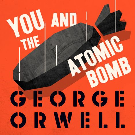 Hörbüch “You and the Atomic Bomb (Unabridged) – George Orwell”