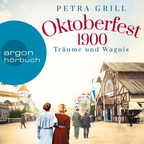 Hörbüch “Oktoberfest 1900 - Träume und Wagnis (Ungekürzt) – Petra Grill”