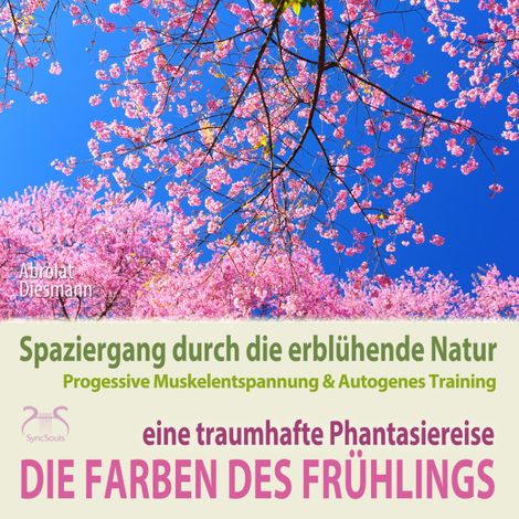 Hörbüch “Die Farben des Frühlings: Spaziergang durch die erblühende Natur, eine traumhafte Phantasiereise mit der P&A Methode – Franziska Diesmann, Torsten Abrolat”