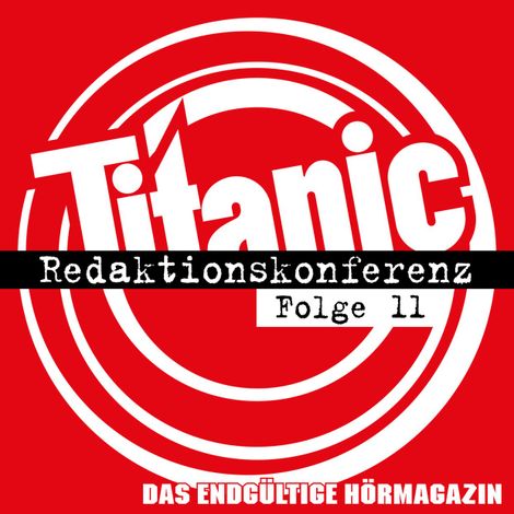 Hörbüch “TITANIC - Das endgültige Hörmagazin, Folge 11: Redaktionskonferenz – Moritz Hürtgen, Torsten Gaitzsch, Tim Wolff”