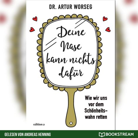 Hörbüch “Deine Nase kann nichts dafür - Wie wir uns vor dem Schönheitswahn retten (Ungekürzt) – Dr. Artur Worseg”
