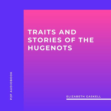 Hörbüch “Traits and Stories of the Hugenots (Unabridged) – Elizabeth Gaskell”