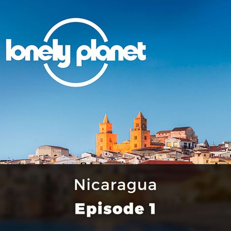 Hörbüch “Nicaragua - Lonely Planet, Episode 1 – Oliver Smith”