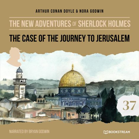 Hörbüch “The Case of the Journey to Jerusalem - The New Adventures of Sherlock Holmes, Episode 37 (Unabridged) – Sir Arthur Conan Doyle, Nora Godwin”