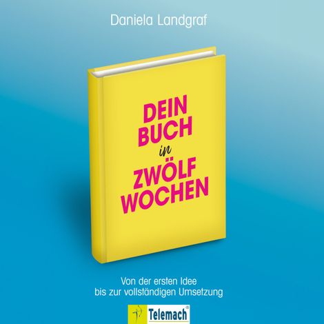 Hörbüch “Dein Buch in zwölf Wochen - Von der ersten Idee bis zur vollständigen Umsetzung (ungekürzt) – Daniela Landgraf”